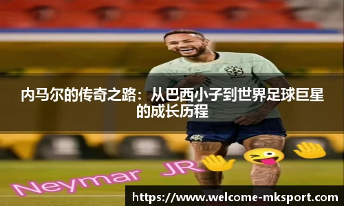 内马尔的传奇之路：从巴西小子到世界足球巨星的成长历程