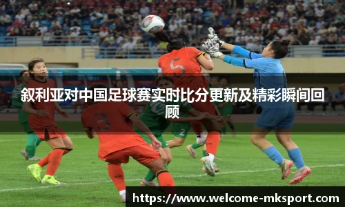 叙利亚对中国足球赛实时比分更新及精彩瞬间回顾